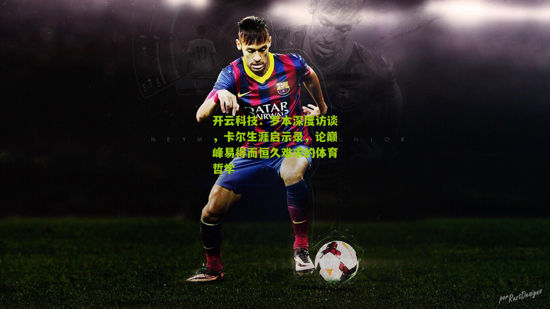 开云科技:罗本深度访谈,卡尔生涯启示录,论巅峰易得而恒久难求的体育哲学