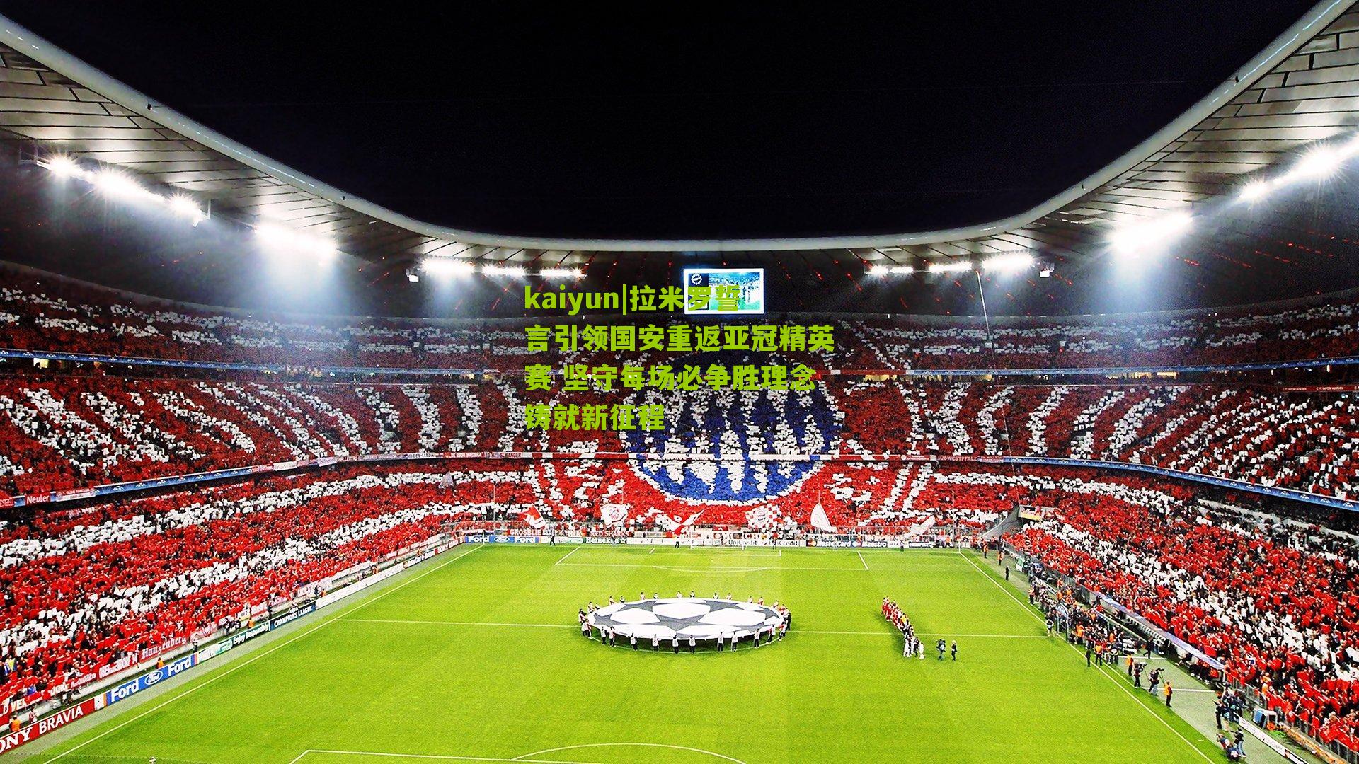 kaiyun|拉米罗誓言引领国安重返亚冠精英赛 坚守每场必争胜理念铸就新征程