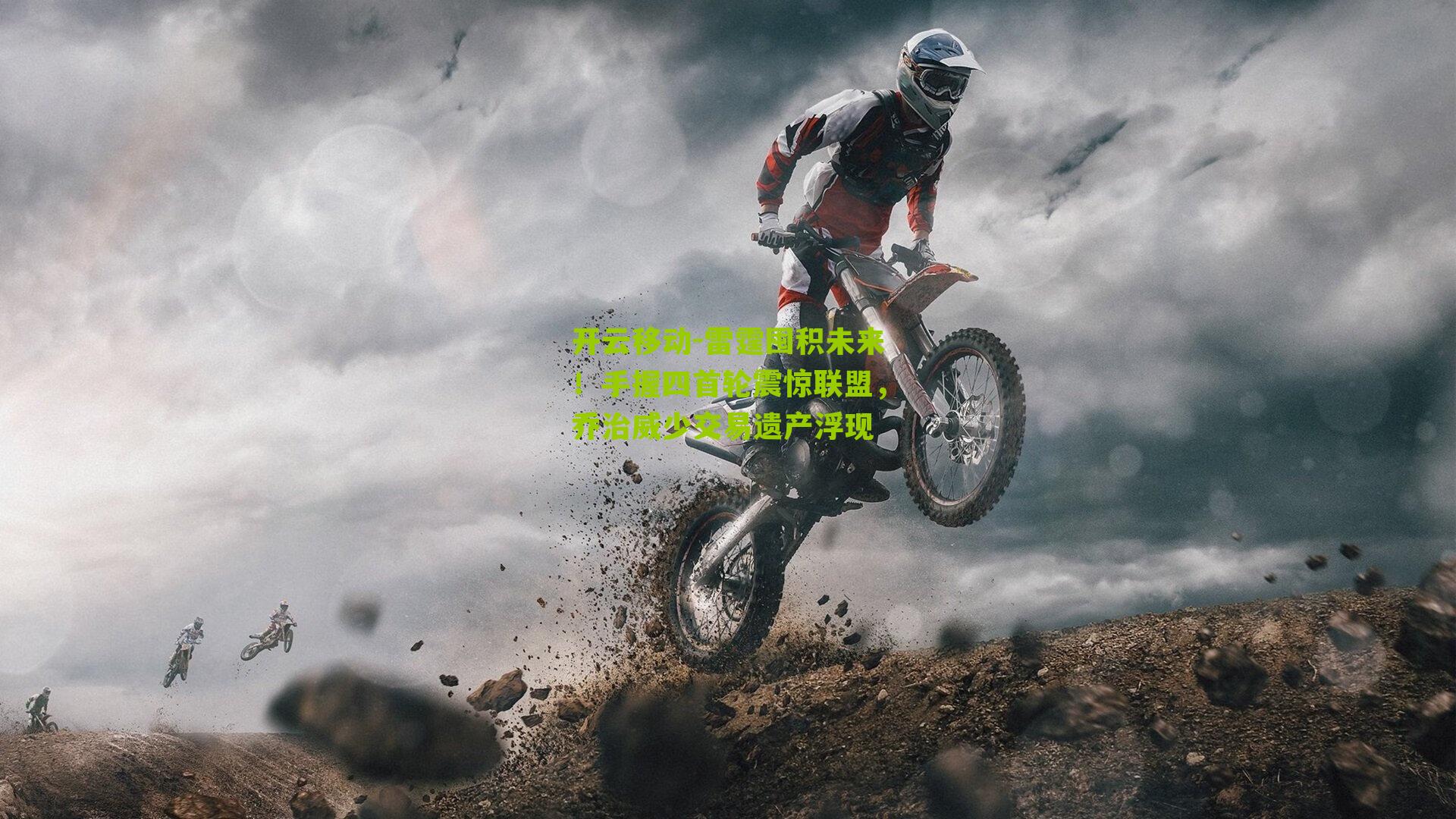 开云移动-雷霆囤积未来！手握四首轮震惊联盟，乔治威少交易遗产浮现