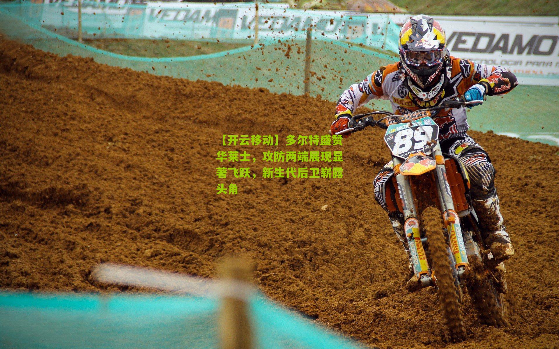 【开云移动】多尔特盛赞华莱士，攻防两端展现显著飞跃，新生代后卫崭露头角