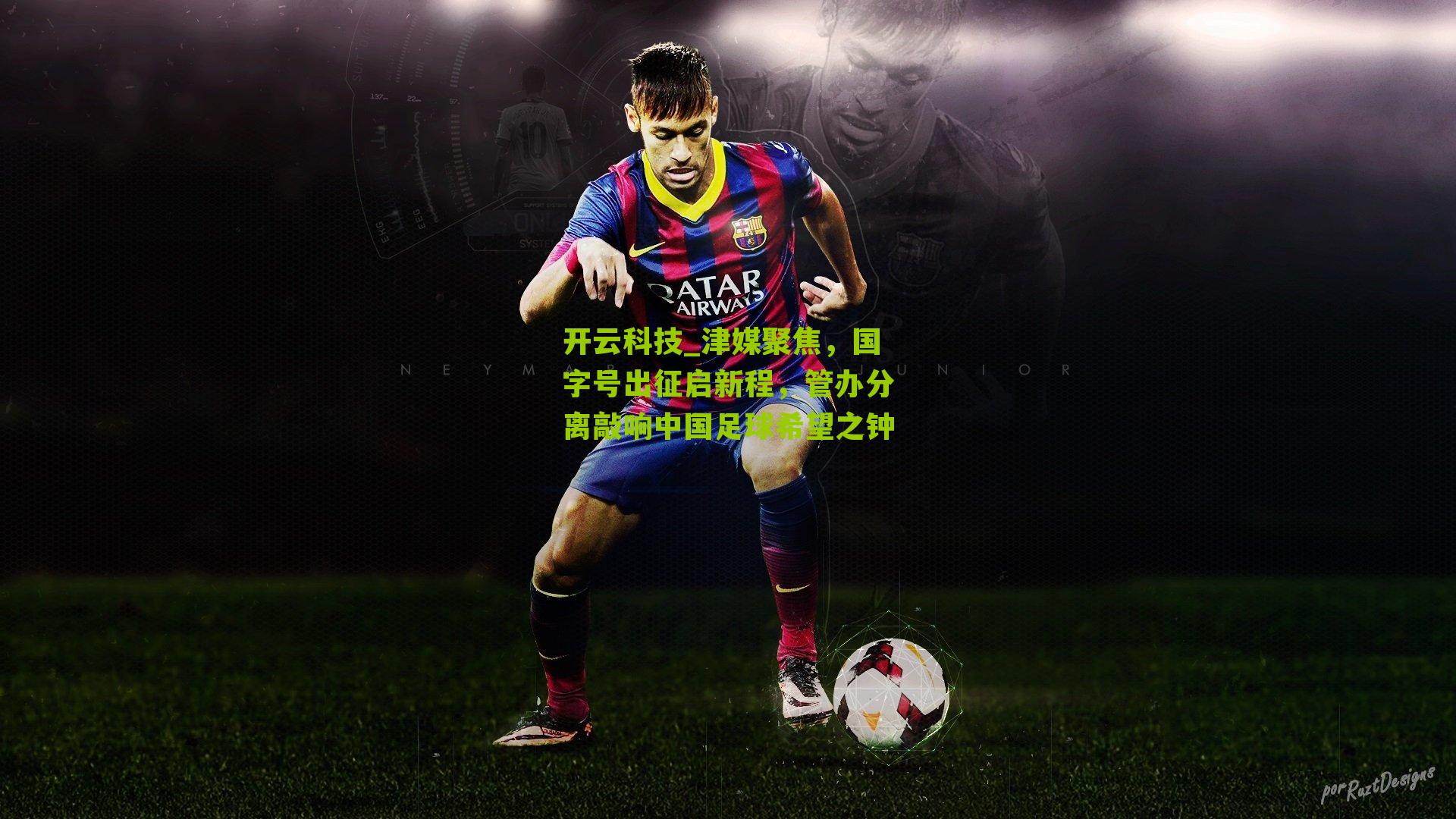 津媒聚焦，国字号出征启新程，管办分离敲响中国足球希望之钟