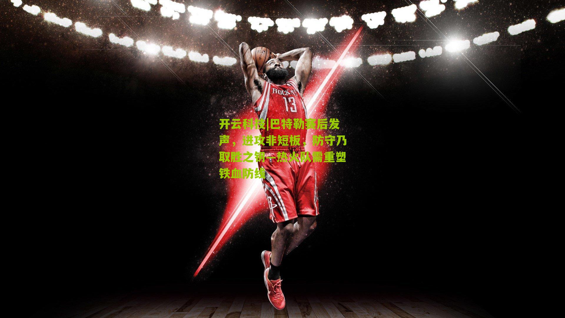 巴特勒赛后发声，进攻非短板，防守乃取胜之钥—热火队需重塑铁血防线
