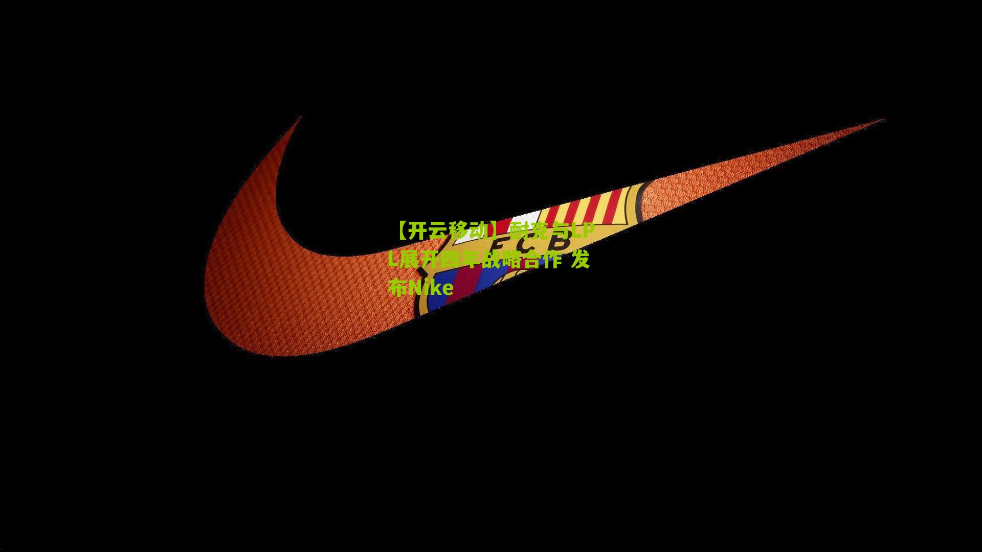 【开云移动】耐克与LPL展开四年战略合作 发布Nike